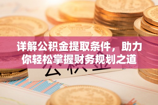 衢江详解公积金提取条件，助力你轻松掌握财务规划之道