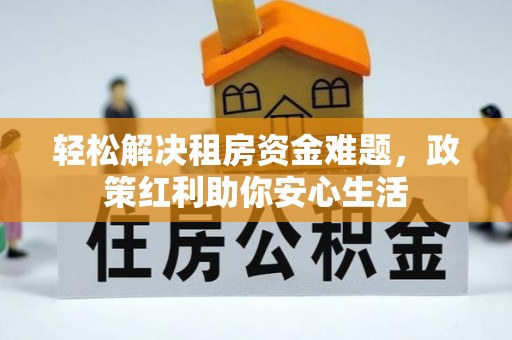 衢江轻松解决租房资金难题，政策红利助你安心生活