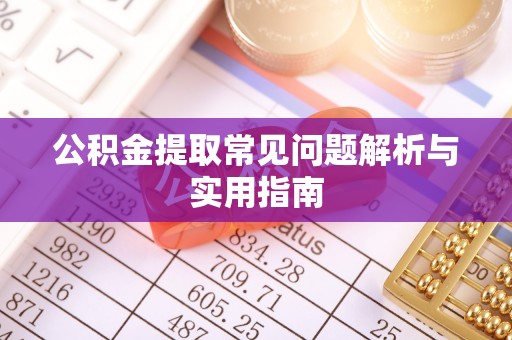 衢江公积金提取常见问题解析与实用指南