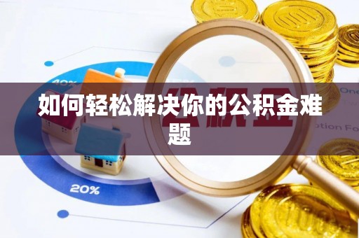 衢江如何轻松解决你的公积金难题
