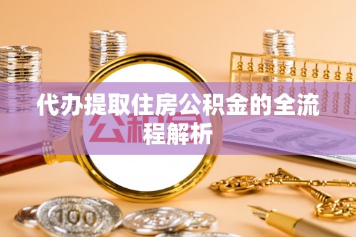 衢江代办提取住房公积金的全流程解析