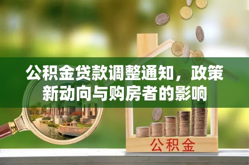 衢江公积金贷款调整通知，政策新动向与购房者的影响