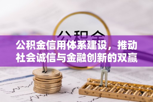 衢江公积金信用体系建设，推动社会诚信与金融创新的双赢之道