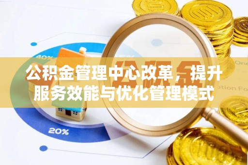 衢江公积金管理中心改革，提升服务效能与优化管理模式