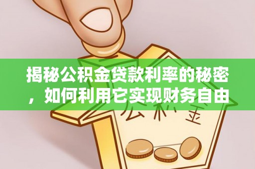 衢江揭秘公积金贷款利率的秘密，如何利用它实现财务自由？