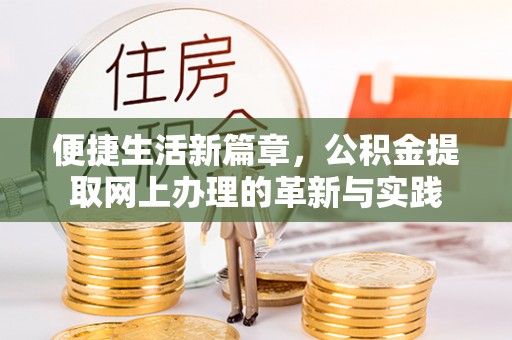 衢江便捷生活新篇章，公积金提取网上办理的革新与实践