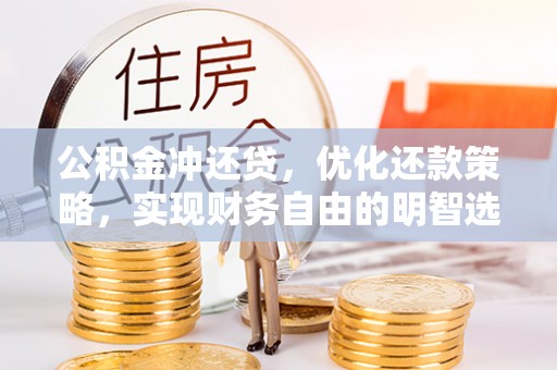 衢江公积金冲还贷，优化还款策略，实现财务自由的明智选择