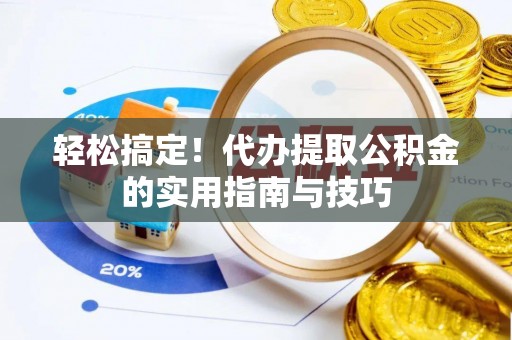 衢江轻松搞定！代办提取公积金的实用指南与技巧