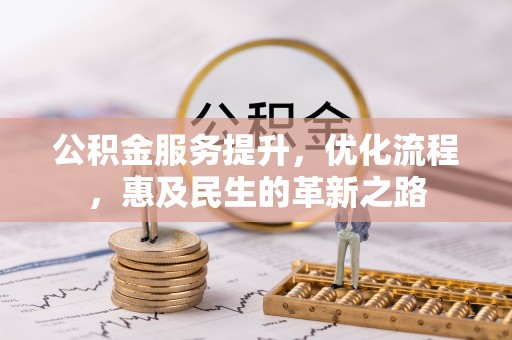 衢江公积金服务提升，优化流程，惠及民生的革新之路