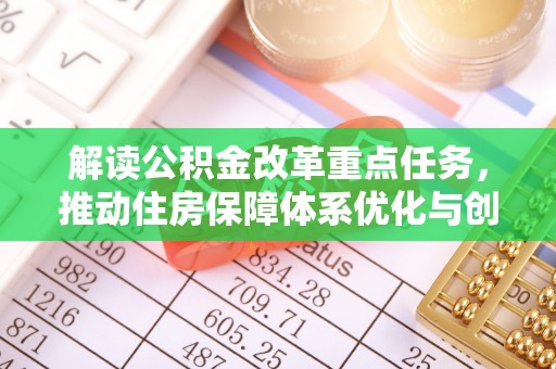 衢江解读公积金改革重点任务，推动住房保障体系优化与创新