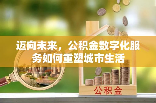 衢江迈向未来，公积金数字化服务如何重塑城市生活
