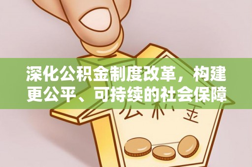 衢江深化公积金制度改革，构建更公平、可持续的社会保障体系