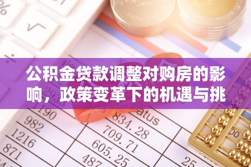 衢江公积金贷款调整对购房的影响，政策变革下的机遇与挑战