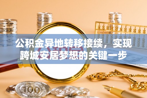 衢江公积金异地转移接续，实现跨城安居梦想的关键一步
