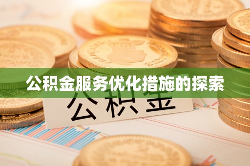 衢江公积金服务优化措施的探索