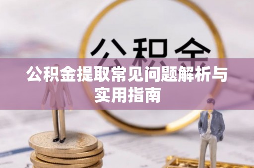 衢江公积金提取常见问题解析与实用指南