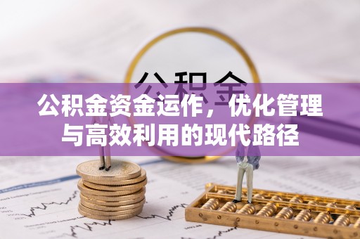 衢江公积金资金运作，优化管理与高效利用的现代路径