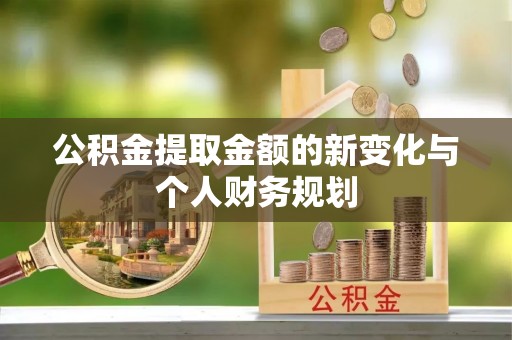 衢江公积金提取金额的新变化与个人财务规划