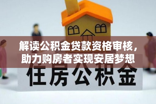 衢江解读公积金贷款资格审核，助力购房者实现安居梦想