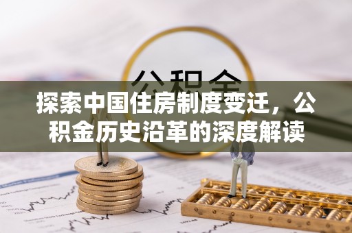 衢江探索中国住房制度变迁，公积金历史沿革的深度解读