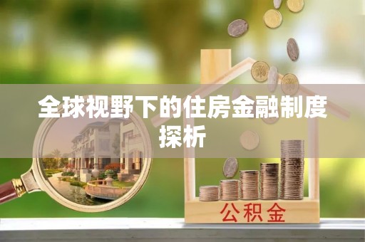 衢江全球视野下的住房金融制度探析