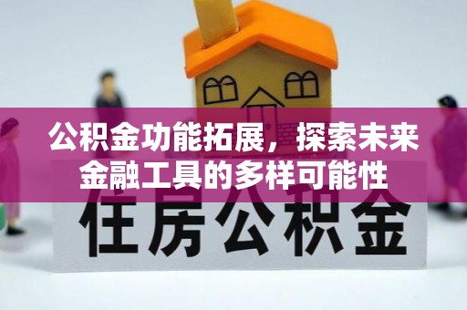 衢江公积金功能拓展，探索未来金融工具的多样可能性