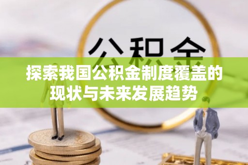 衢江探索我国公积金制度覆盖的现状与未来发展趋势