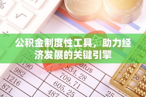 衢江公积金制度性工具，助力经济发展的关键引擎