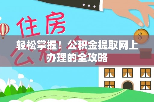 衢江轻松掌握！公积金提取网上办理的全攻略