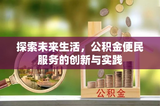 衢江探索未来生活，公积金便民服务的创新与实践
