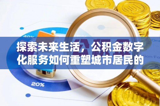 衢江探索未来生活，公积金数字化服务如何重塑城市居民的财务管理