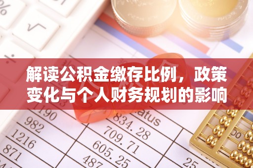 衢江解读公积金缴存比例，政策变化与个人财务规划的影响