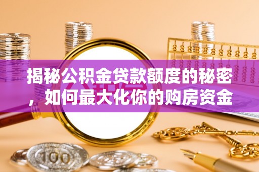 衢江揭秘公积金贷款额度的秘密，如何最大化你的购房资金