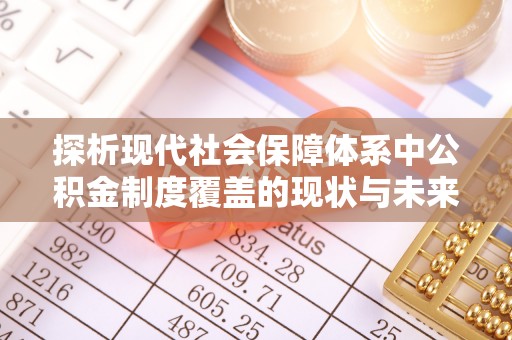 衢江探析现代社会保障体系中公积金制度覆盖的现状与未来
