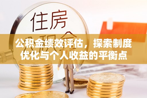 衢江公积金绩效评估，探索制度优化与个人收益的平衡点