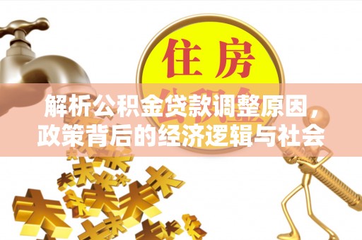 衢江解析公积金贷款调整原因，政策背后的经济逻辑与社会影响