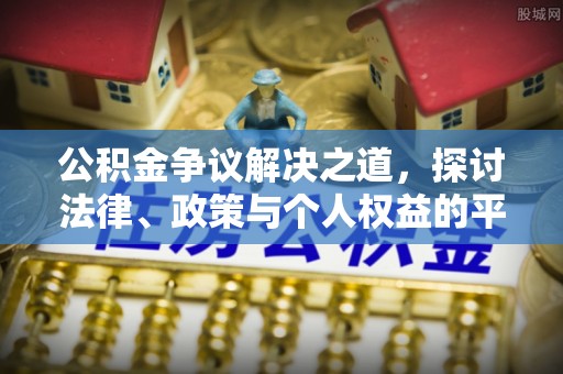 衢江公积金争议解决之道，探讨法律、政策与个人权益的平衡