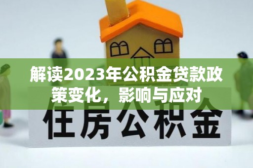 衢江解读2023年公积金贷款政策变化，影响与应对