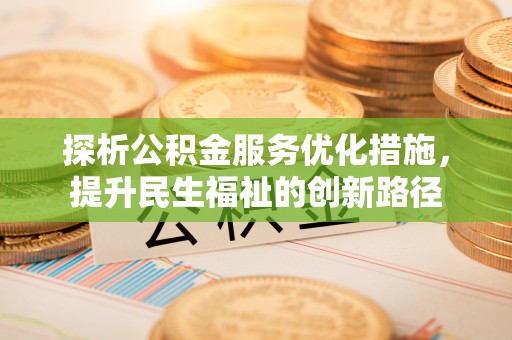 衢江探析公积金服务优化措施，提升民生福祉的创新路径