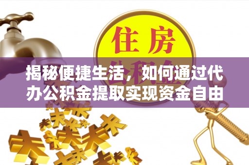 衢江揭秘便捷生活，如何通过代办公积金提取实现资金自由