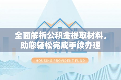 衢江全面解析公积金提取材料，助您轻松完成手续办理