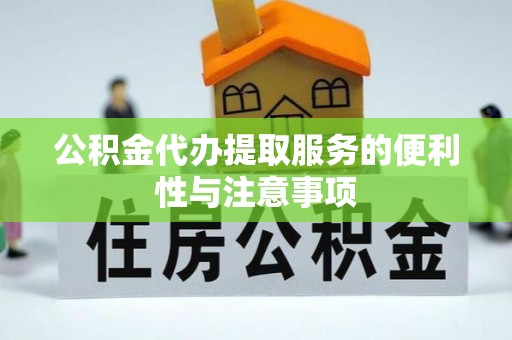 衢江公积金代办提取服务的便利性与注意事项