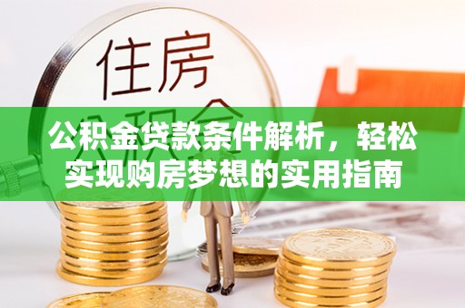 衢江公积金贷款条件解析，轻松实现购房梦想的实用指南