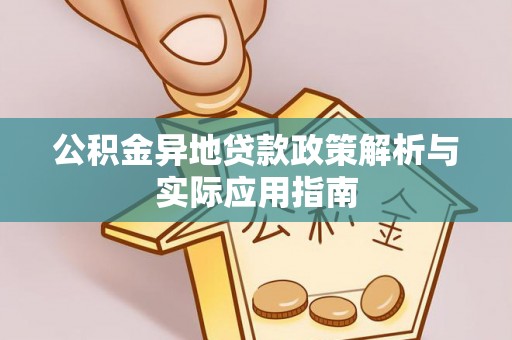 衢江公积金异地贷款政策解析与实际应用指南