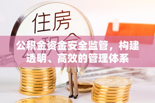 衢江公积金资金安全监管，构建透明、高效的管理体系