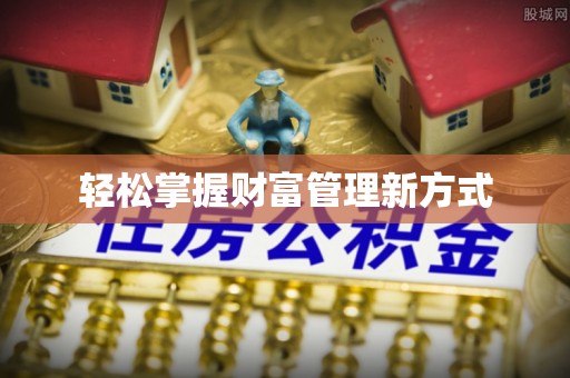 衢江轻松掌握财富管理新方式