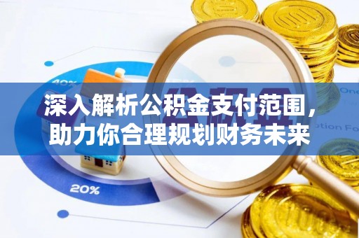 衢江深入解析公积金支付范围，助力你合理规划财务未来