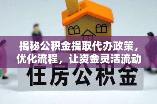衢江揭秘公积金提取代办政策，优化流程，让资金灵活流动