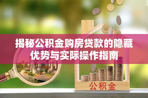 衢江揭秘公积金购房贷款的隐藏优势与实际操作指南