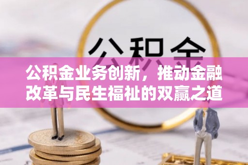 衢江公积金业务创新，推动金融改革与民生福祉的双赢之道